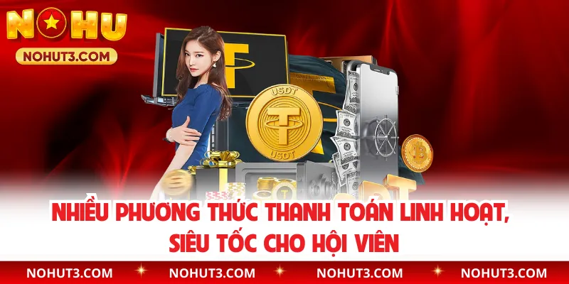 Nhiều phương thức thanh toán linh hoạt, siêu tốc cho hội viên